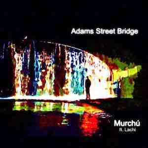 Murchú Feat Lachi - Adams Street Bridge.jpeg